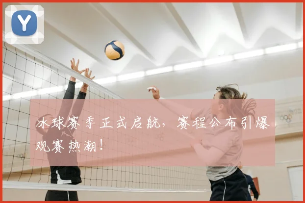 冰球赛季正式启航，赛程公布引爆观赛热潮！